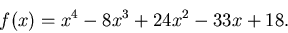 \begin{displaymath}f(x)=x^4 - 8 x^3 + 24 x^2 -33 x +18.\end{displaymath}