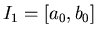 $I_1=[a_0,b_0]$
