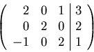 \begin{displaymath}
\left(
\begin{array}{rrr\vert r}
\par 2& 0& 1& 3\\
0 &2 &0 &2 \\
-1 &0& 2& 1
\end{array} \right)
\end{displaymath}