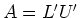 $A=L^\prime U^\prime$