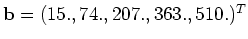 ${\mathbf{b}}=(15.,74.,207.,363.,510.)^T$