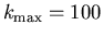 $k_{\max}=100$