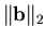 $\Vert{\mathbf{b}}\Vert _2$