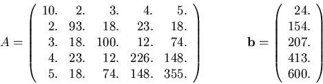 \begin{displaymath}A =
\left(
\begin{array}{rrrrr}
10. & 2. & 3.& 4.& 5. \\
2....
...ray}{r}
24. \\ 154. \\ 207.\\ 413.\\ 600.
\end{array} \right)
\end{displaymath}