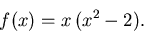 \begin{displaymath}f(x)=x \, (x^2-2) .\end{displaymath}