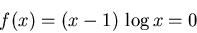\begin{displaymath}f(x)=(x-1) \, \log x =0\end{displaymath}