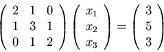 \begin{displaymath}
\left(
\begin{array}{ccc}
2 & 1 & 0\\
1 & 3 & 1 \\
0 &...
...ht)
=
\left(\begin{array}{c}
3\\
5\\
3
\end{array} \right)
\end{displaymath}